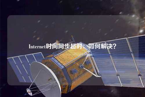 Internet時間同步超時：如何解決？