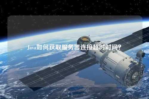 Java如何獲取服務器連接超時時間？