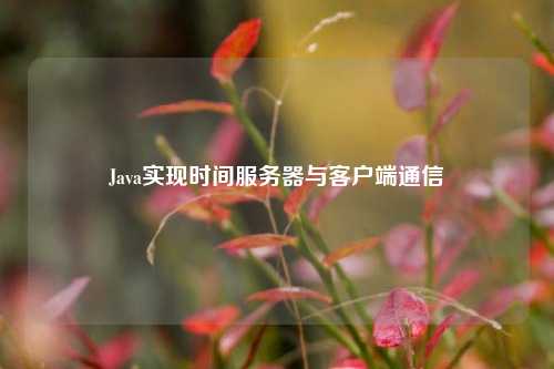 Java實現時間服務器與客戶端通信