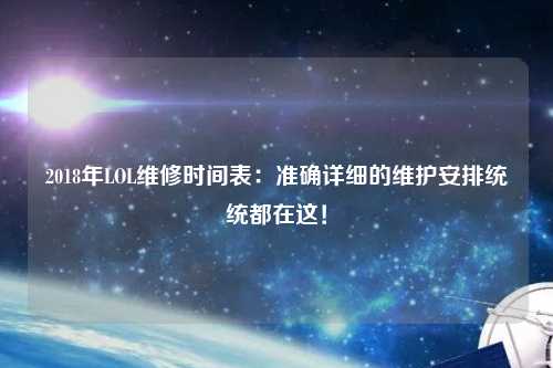 2018年LOL維修時間表：準確詳細的維護安排統統都在這！