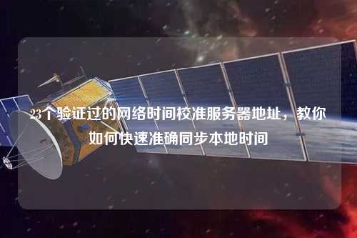 23個驗證過的網絡時間校準服務器地址，教你如何快速準確同步本地時間