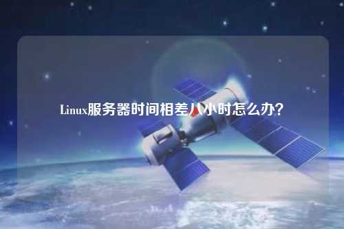 Linux服務器時間相差八小時怎么辦？