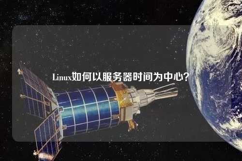 Linux如何以服務器時間為中心？