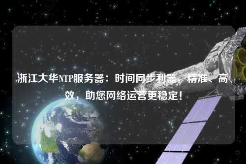 浙江大華NTP服務器：時間同步利器，精準、高效，助您網絡運營更穩定！