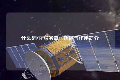 什么是NTP服務器：功能與作用簡介