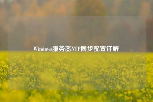 Windows服務器NTP同步配置詳解