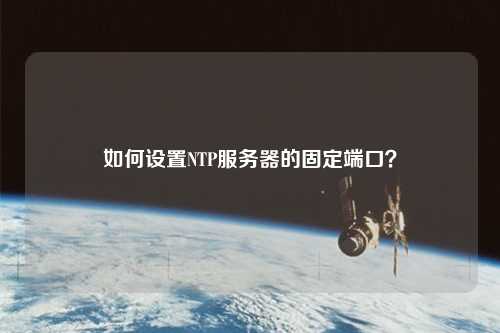 如何設置NTP服務器的固定端口？