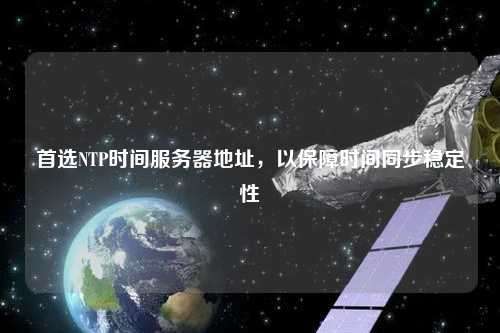 首選NTP時間服務器地址，以保障時間同步穩定性