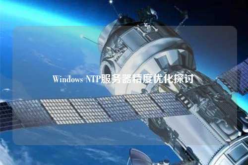 Windows NTP服務器精度優化探討