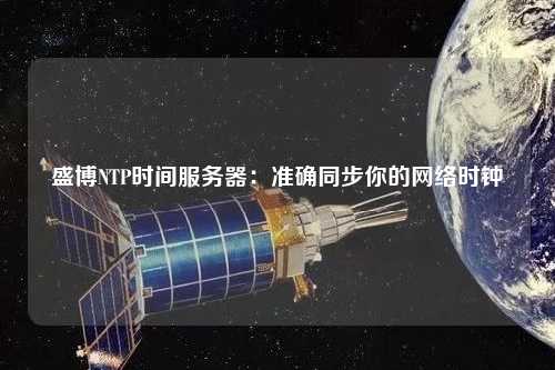 盛博NTP時間服務器：準確同步你的網絡時鐘